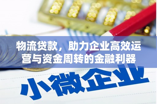分宜物流贷款，助力企业高效运营与资金周转的金融利器