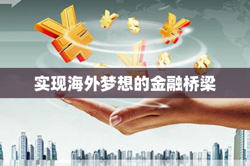 分宜实现海外梦想的金融桥梁