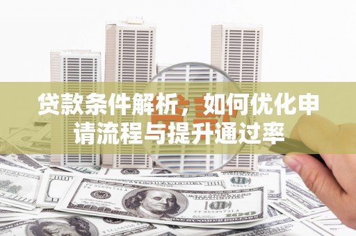 分宜贷款条件解析，如何优化申请流程与提升通过率