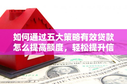 分宜如何通过五大策略有效贷款怎么提高额度，轻松提升信用价值
