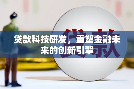 分宜贷款科技研发，重塑金融未来的创新引擎