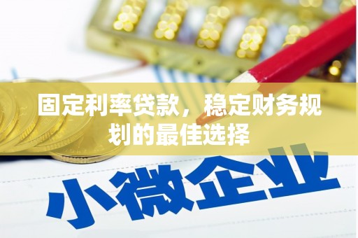 分宜固定利率贷款，稳定财务规划的最佳选择