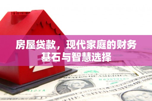 分宜房屋贷款，现代家庭的财务基石与智慧选择