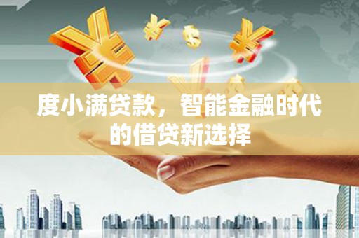 分宜度小满贷款，智能金融时代的借贷新选择