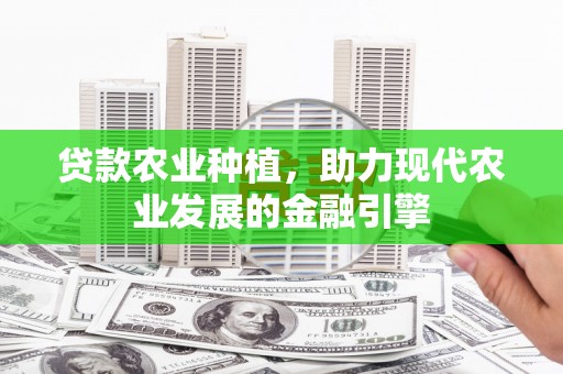分宜贷款农业种植，助力现代农业发展的金融引擎