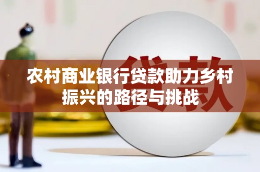 分宜农村商业银行贷款助力乡村振兴的路径与挑战