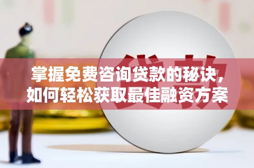 分宜掌握免费咨询贷款的秘诀，如何轻松获取最佳融资方案