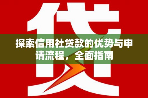 分宜探索信用社贷款的优势与申请流程，全面指南