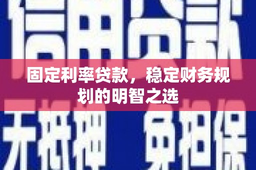 分宜固定利率贷款，稳定财务规划的明智之选