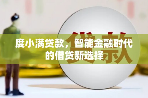 分宜度小满贷款，智能金融时代的借贷新选择