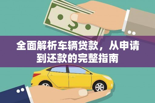 分宜全面解析车辆贷款，从申请到还款的完整指南