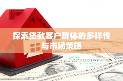 分宜探索贷款客户群体的多样性与市场策略