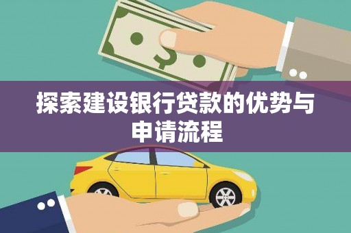 分宜探索建设银行贷款的优势与申请流程