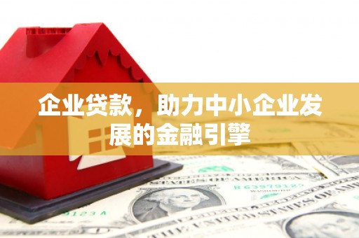 分宜企业贷款，助力中小企业发展的金融引擎