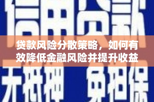 分宜贷款风险分散策略，如何有效降低金融风险并提升收益