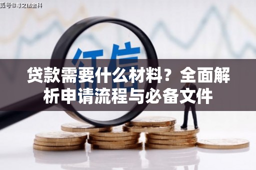 分宜贷款需要什么材料？全面解析申请流程与必备文件