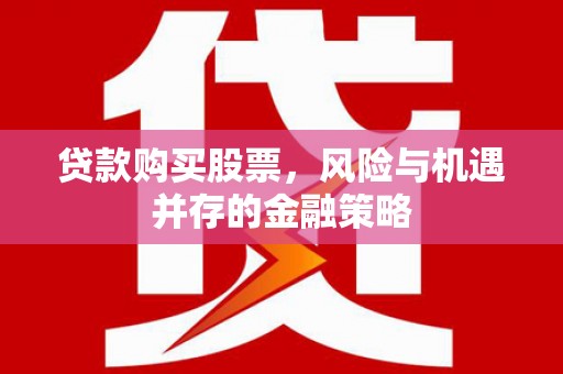 分宜贷款购买股票，风险与机遇并存的金融策略