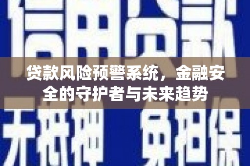 分宜贷款风险预警系统，金融安全的守护者与未来趋势
