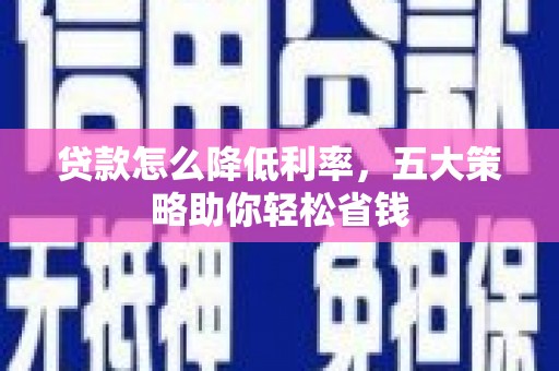 分宜贷款怎么降低利率，五大策略助你轻松省钱