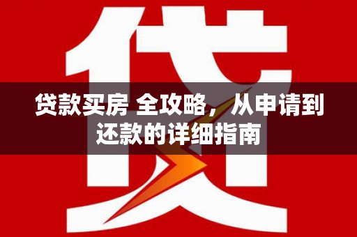 分宜贷款买房 全攻略，从申请到还款的详细指南