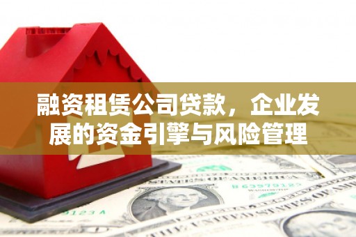 分宜融资租赁公司贷款，企业发展的资金引擎与风险管理