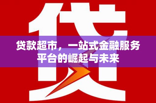 分宜贷款超市，一站式金融服务平台的崛起与未来