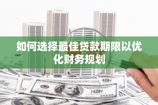 分宜如何选择最佳贷款期限以优化财务规划
