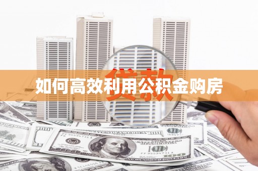 分宜如何高效利用公积金购房