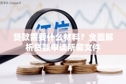 分宜贷款需要什么材料?全面解析贷款申请所需文件 分宜贷款需要什么材料?全面解析贷款申请所需文件