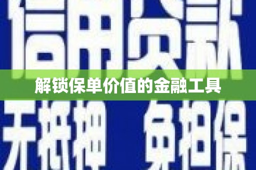 分宜解锁保单价值的金融工具