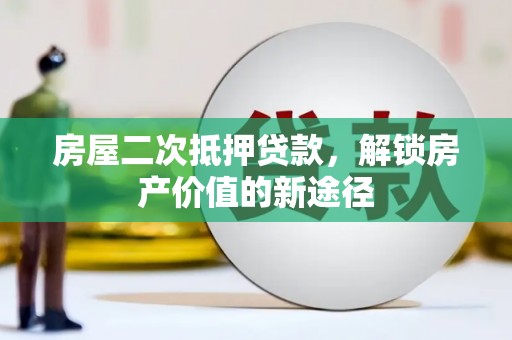 分宜房屋二次抵押贷款，解锁房产价值的新途径
