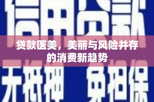 分宜贷款医美，美丽与风险并存的消费新趋势